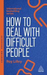 Icon image How to Deal with Difficult People: Fast, Effective Strategies for Handling Problem People, Edition 6