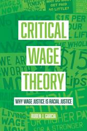 Icon image Critical Wage Theory: Why Wage Justice Is Racial Justice