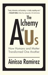 Icon image The Alchemy of Us: How Humans and Matter Transformed One Another