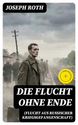 Icon image Die Flucht ohne Ende (Flucht aus russischer Kriegsgefangenschaft): Bereicherte Ausgabe. Biographischer Roman (Erster Weltkrieg)