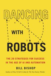 Icon image Dancing With Robots: The 29 Strategies for Success In the Age of AI and Automation