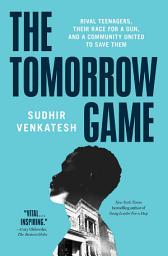 Icon image The Tomorrow Game: Rival Teenagers, Their Race for a Gun, and a Community United to Save Them