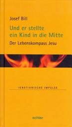 Icon image Und er stellte ein Kind in die Mitte: Der Lebenskompass Jesu