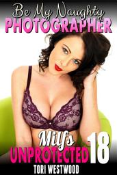 Icon image Be My Naughty Photographer : Milfs Unprotected 18 (Breeding Erotica)