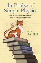 Icon image In Praise of Simple Physics: The Science and Mathematics behind Everyday Questions