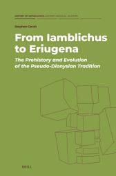 Icon image From Iamblichus to Eriugena: The Prehistory and Evolution of the Pseudo-Dionysian Tradition