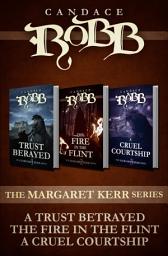 Icon image The Margaret Kerr Series: A Trust Betrayed, The Fire in the Flint, and A Cruel Courtship