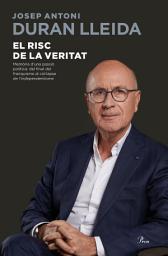 Icon image El risc de la veritat: Memòria d'una passió politica: del final del franquisme al col·lapse de l'independentisme