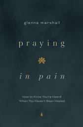 Icon image Praying in Pain: How to Know You're Heard When You Haven't Been Healed