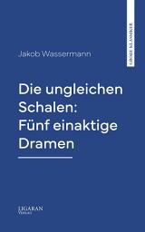 Icon image Die ungleichen Schalen: Fünf einaktige Dramen