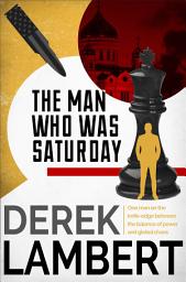 Icon image The Man Who Was Saturday: The Cold War Spy Thriller