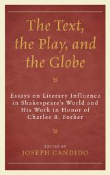Icon image The Text, the Play, and the Globe: Essays on Literary Influence in Shakespeare's World and His Work in Honor of Charles R. Forker