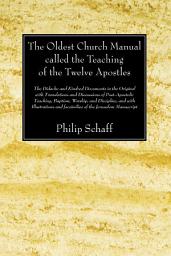 Icon image The Oldest Church Manual called the Teaching of the Twelve Apostles: The Didache and Kindred Documents in the Original, with Translations and Discussions of Post-Apostolic Teaching, Baptism, Worship, and Discipline, and with Illustrations and Facsimilies of the Jerusalem Manuscript