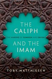 Icon image The Caliph and the Imam: The Making of Sunnism and Shiism