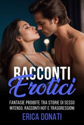Icon image Racconti Erotici: Fantasie Proibite tra Storie di Sesso Intenso, Racconti Hot e Trasgressioni