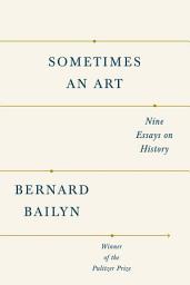 Icon image Sometimes an Art: Nine Essays on History