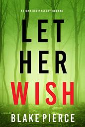 Icon image Let Her Wish (A Fiona Red FBI Suspense Thriller—Book 4)