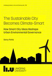 Icon image The Sustainable City Becomes Climate-Smart: How Smart City Ideas Reshape Urban Environmental Governance