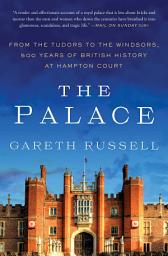 Icon image The Palace: From the Tudors to the Windsors, 500 Years of British History at Hampton Court