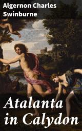 Icon image Atalanta in Calydon: A Poetic Tragedy of Divine Consequences and Mythological Drama