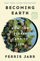 Icon image Becoming Earth: A Journey Through the Hidden Wonders that Bring Our Planet to Life