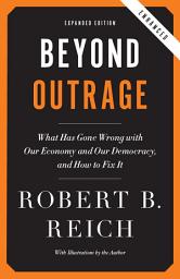 Icon image Beyond Outrage (Expanded, Enhanced Edition): What has gone wrong with our economy and our democracy, and how to fix it
