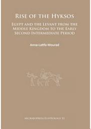 Icon image Rise of the Hyksos: Egypt and the Levant from the Middle Kingdom to the Early Second Intermediate Period