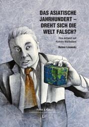 Icon image Das asiatische Jahrhundert - dreht sich die Welt falsch?: Eine Antwort auf Kishore Mahbubani