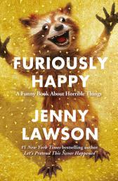 Icon image Furiously Happy: A Funny Book About Horrible Things