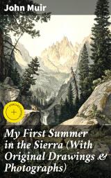 Icon image My First Summer in the Sierra (With Original Drawings & Photographs): Enriched edition. Adventure Memoirs, Travel Sketches & Wilderness Studies
