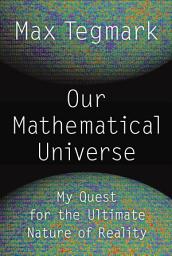 Icon image Our Mathematical Universe: My Quest for the Ultimate Nature of Reality