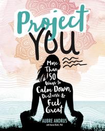 Icon image Project You: More than 50 Ways to Calm Down, De-Stress, and Feel Great