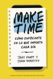 Icon image Make Time: Cómo enfocarte en lo que importa cada día