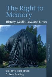 Icon image The Right to Memory: History, Media, Law, and Ethics