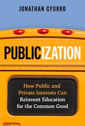 Icon image Publicization: How Public and Private Interests Can Reinvent Education for the Common Good