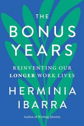 Icon image The Bonus Years: Reinventing Our Longer Work Lives