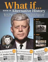 Icon image What If...Book of Alternative History: Revisit Major Milestones That Shaped World History and Discover the Outcome If They Had Happened Differently