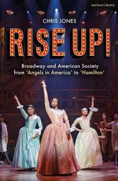Icon image Rise Up!: Broadway and American Society from 'Angels in America to Hamilton