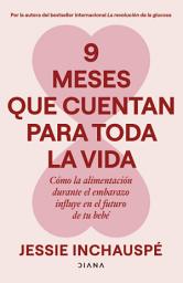 Icon image 9 meses que cuentan para toda la vida: Cómo la alimentación durante el embarazo influye en el futuro de tu bebé