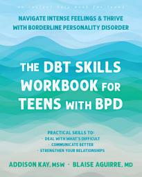 Icon image The DBT Skills Workbook for Teens with BPD: Navigate Intense Feelings and Thrive with Borderline Personality Disorder