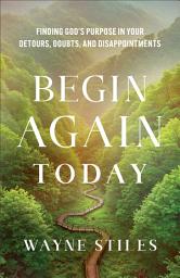Icon image Begin Again Today: Finding God's Purpose in Your Detours, Doubts, and Disappointments