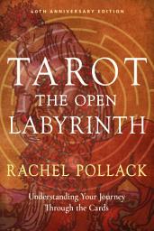 Icon image Tarot: The Open Labyrinth—40th Anniversary Edition: Understanding Your Journey Through the Cards