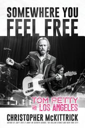 Icon image Somewhere You Feel Free: Tom Petty and Los Angeles
