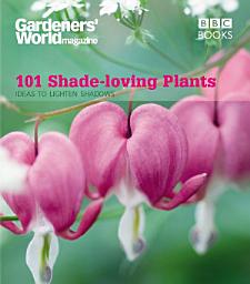 Icon image Gardeners' World: 101 Shade-loving Plants: Ideas to Lighten Shadows