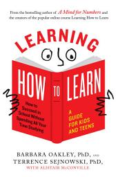 Icon image Learning How to Learn: How to Succeed in School Without Spending All Your Time Studying; A Guide for Kids and Teens