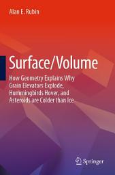 Icon image Surface/Volume: How Geometry Explains Why Grain Elevators Explode, Hummingbirds Hover, and Asteroids are Colder than Ice