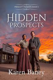 Icon image Hidden Prospects: A Forbidden Love Christian Western Romance: Prescott Pioneers Book 5