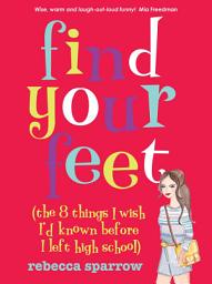 Icon image Find Your Feet (The 8 Things I Wish I'd Known Before I Left High School)