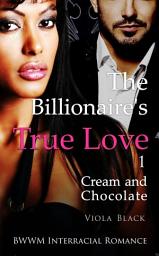 Icon image The Billionaire's True Love 1: Cream and Chocolate (BWWM Interracial Romance)