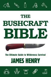 Icon image The Bushcraft Bible: The Ultimate Guide to Wilderness Survival